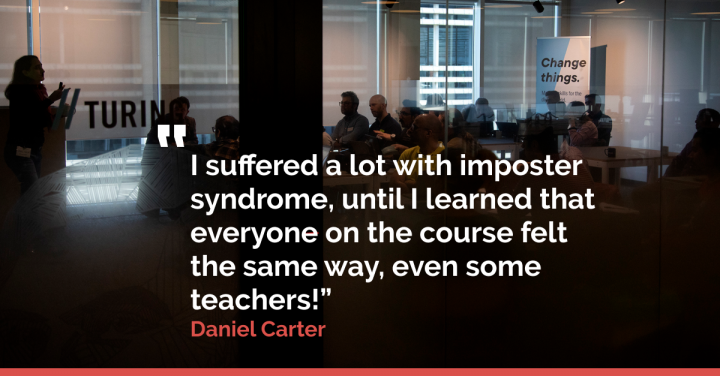Quote from Daniel Carter: "I suffered a lot with imposter syndrome, until I learned that everyone on the course felt the same way, even some teachers!"